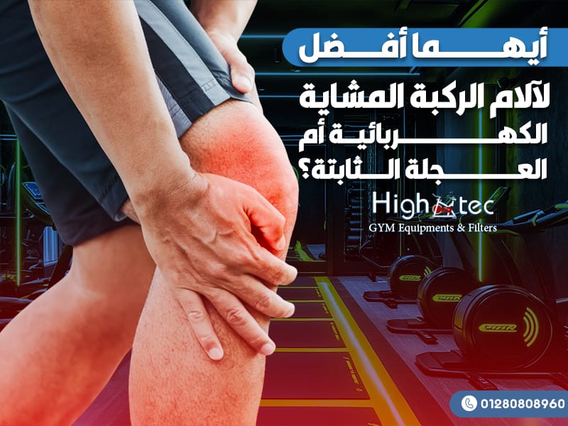 أيهما أفضل لآلام الركبة المشاية الكهربائية أم العجلة الثابتة؟